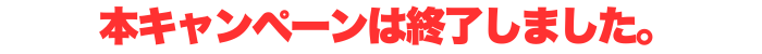 本キャンペーンは終了しました。.png